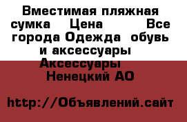 Вместимая пляжная сумка. › Цена ­ 200 - Все города Одежда, обувь и аксессуары » Аксессуары   . Ненецкий АО